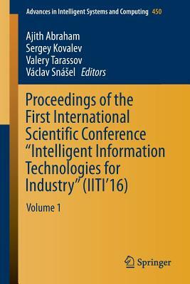 Proceedings of the First International Scientific Conference "intelligent Information Technologies for Industry" (Iiti'16): Volume 1 by 