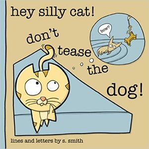 Hey Silly Cat! Dont Tease the Dog! by S. Smith
