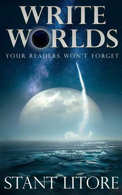 Write Worlds Your Readers Won't Forget by Stant Litore