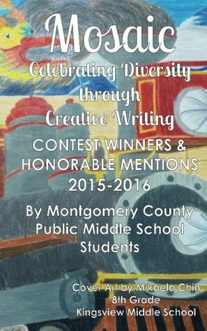 Mosaic: Celebrating Diversity through Creative Writing: Contest Winners & Honorable Mentions from 2015-2016 by Ellen Oh, Students of Montgomery County Public Middle Schools, Mikaela Chin