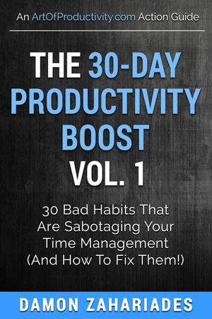 The 30-Day Productivity Boost (Vol. 1): 30 Bad Habits That Are Sabotaging Your Time Management (And How To Fix Them!) by Damon Zahariades