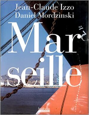 Marseille by Daniel Mordzinski, Jean-Claude Izzo