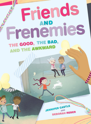 Friends and Frenemies: The Good, the Bad, and the Awkward by Jennifer Castle, Deborah Reber