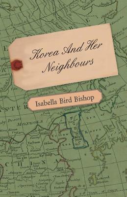 Korea and Her Neighbours by Isabella Bird