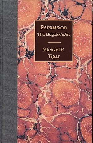 Persuasion: The Litigator's Art by Michael E. Tigar