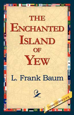 The Enchanted Island of Yew by L. Frank Baum