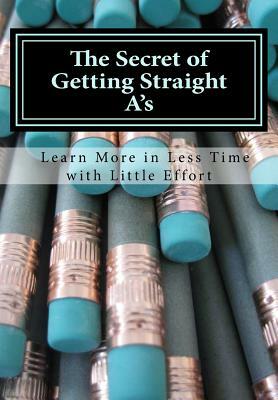 The Secret of Getting Straight A's: Learn More in Less Time with Little Effort by Brian Marshall