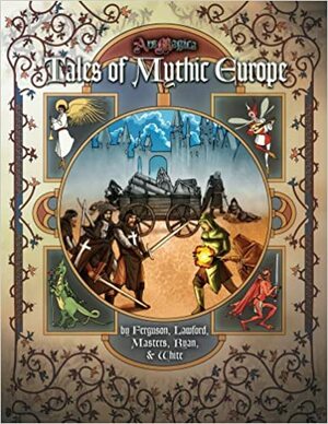 Tales Of Mythic Europe by David Chart, Timothy Ferguson, Mark Lawford, Phil Masters, Alexander S. White, Matt Ryan