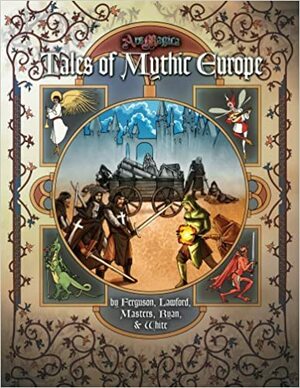 Tales Of Mythic Europe by Phil Masters, Matt Ryan, David Chart, Timothy Ferguson, Mark Lawford, Alexander S. White