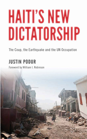 Haiti's New Dictatorship: From the Overthrow of Aristide to the 2010 Earthquake by Justin Podur