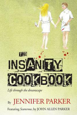 The Insanity Cookbook: Life through the dreamscape by John Allen Parker, Jennifer Parker