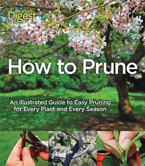 How to Prune: An Illustrated Guide to Easy Pruning for Every Plant and Every Season by John Cushnie