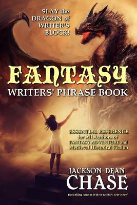 Fantasy Writers' Phrase Book: Essential Reference for All Authors of Fantasy Adventure and Medieval Historical Fiction by Jackson Dean Chase