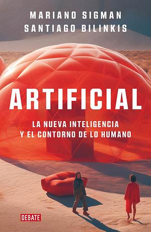 Artificial: La nueva inteligencia y el contorno de lo humano by Mariano Sigman, Santiago Bilinkis