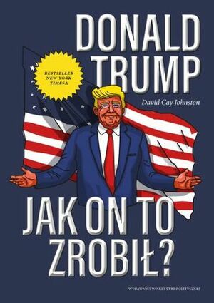 Donald Trump. Jak on to zrobił? by Aleksandra Paszkowska, David Cay Johnston