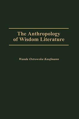 The Anthropology of Wisdom Literature by H. W. Kaufmann