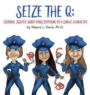 Seize the Q: Criminal Justice Word-Pairs Differing by a Single Character by Wayne L. Davis