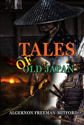 TALES OF OLD JAPAN BY ALGERNON FREEMAN-MITFORD (Annotated Illustrations): Classic Edition Annotated Illustrations by Algernon Bertram Freeman-Mitford