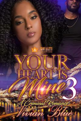 Your Heart Is Mine 3: A Criminal Romance by Vivian Blue