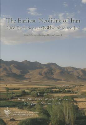 The Earliest Neolithic of Iran: 2008 Excavations at Sheikh-E Abad and Jani: Central Zagos Archaeological Project, Volume 1 by 