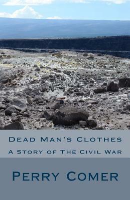 Dead Man's Clothes: A Story of The Civil War by Perry Comer