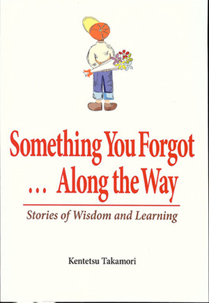 Something You Forgot...Along the Way: Stories of Wisdom and Learning by Kentetsu Takamori