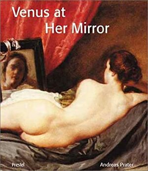 Venus at Her Mirror: Velazquez and the Art of Nude Painting by Andreas Prater