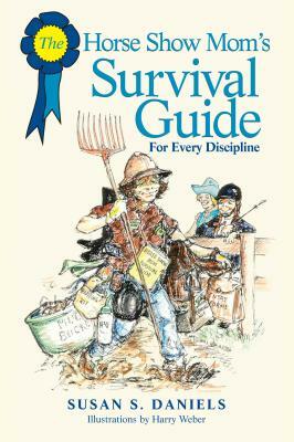 The Horse Show Mom's Survival Guide by Susan Daniels