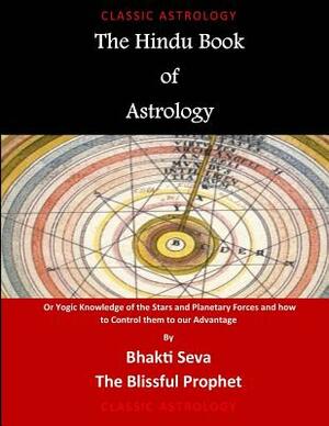 The Hindu Book of Astrology: Or Yogic Knowledge of the Stars and Planetary Forces and how to Control them to our Advantage by Bhakti Seva