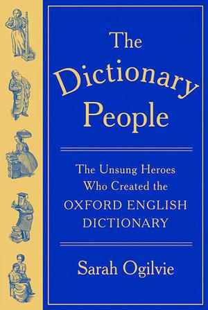 The Dictionary People: The Unsung Heroes Who Created the Oxford English Dictionary by Sarah Ogilvie