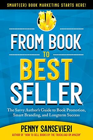 From Book to Bestseller: The Savvy Author's Guide to Book Promotion, Smart Branding, and Longterm Success by Penny C. Sansevieri