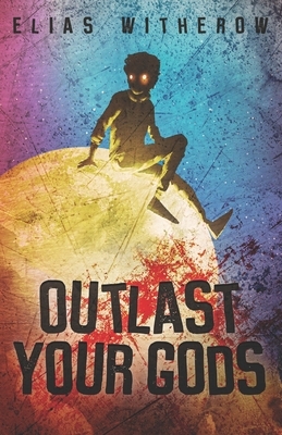 Outlast Your Gods by Elias Witherow