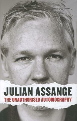 Julian Assange - The Unauthorised Autobiography by Julian Assange