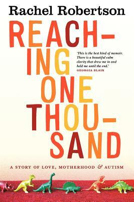 Reaching One Thousand: A Story of Love, Motherhood and Autism by Rachel Robertson