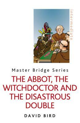 The Abbot, the Witchdoctor and the Disastrous Double by David Bird
