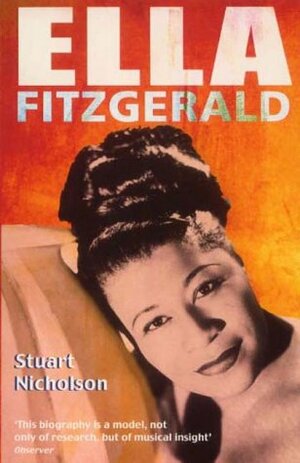 Ella Fitzgerald: A Biography Of The First Lady Of Jazz by Stuart Nicholson