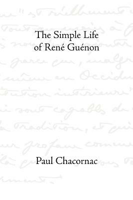 The Simple Life of Rene Guenon by Paul Chacornac