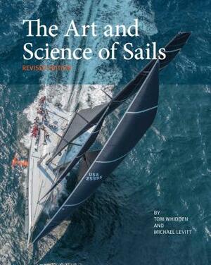 The Art and Science of Sails by Michael Levitt, Tom Whidden