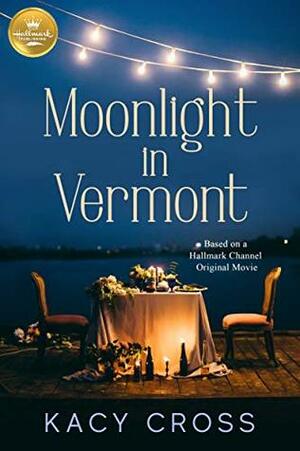 Moonlight In Vermont: Based on the Hallmark Channel Original Movie by Kacy Cross
