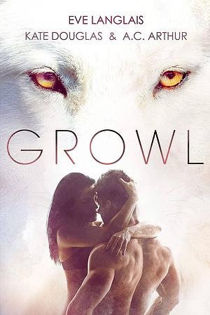 Growl: Werewolf/Shifter Romance by Eve Langlais, A.C. Arthur, Kate Douglas