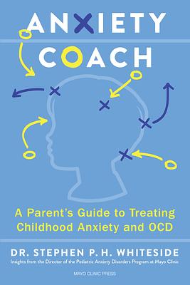 Anxiety Coach: A Parent's Guide to Treating Childhood Anxiety and OCD by Stephen P. H. Whiteside