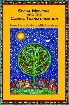 Social Medicine and the Coming Transformation by Howard Waitzkin, Alina Pérez, Matt Anderson