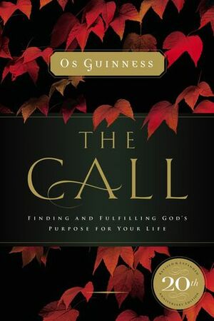 The Call: Finding and Fulfilling God's Purpose For Your Life by Os Guinness