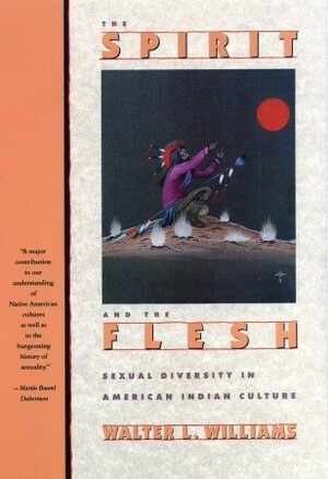 The Spirit and the Flesh: Sexual Diversity in American Indian Culture by Walter Williams, Walter L. Williams