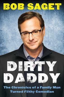 Dirty Daddy: The Chronicles of a Family Man Turned Filthy Comedian by Bob Saget