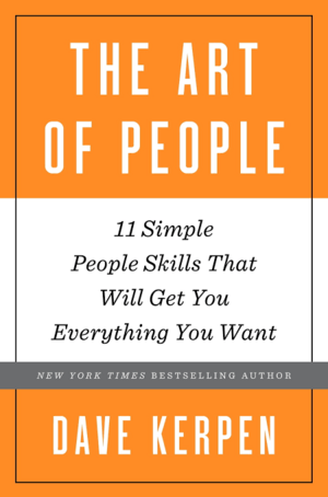 The Art of People: The 11 Simple People Skills That Will Get You Everything You Want by Dave Kerpen