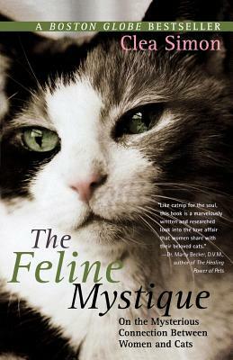 The Feline Mystique: On the Mysterious Connection Between Women and Cats by Clea Simon