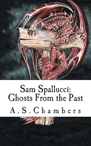 Sam Spallucci: Ghosts from the Past by A.S. Chambers, A.S. Chambers