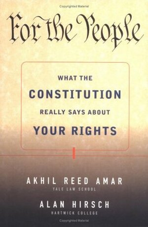 For the People: What the Constitution Really Says about Your Rights by Alan Hirsch, Akhil Reed Amar