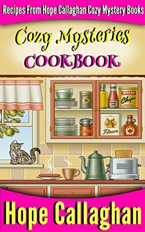 Cozy Mysteries Cookbook: Recipes from Hope Callaghan's Cozy Mystery Books by Hope Callaghan